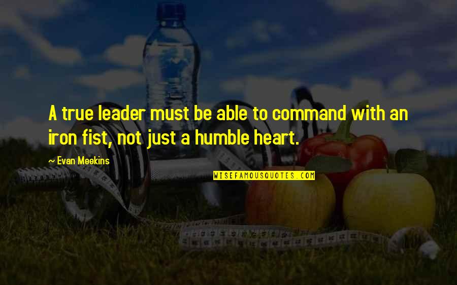 True Humility Quotes By Evan Meekins: A true leader must be able to command
