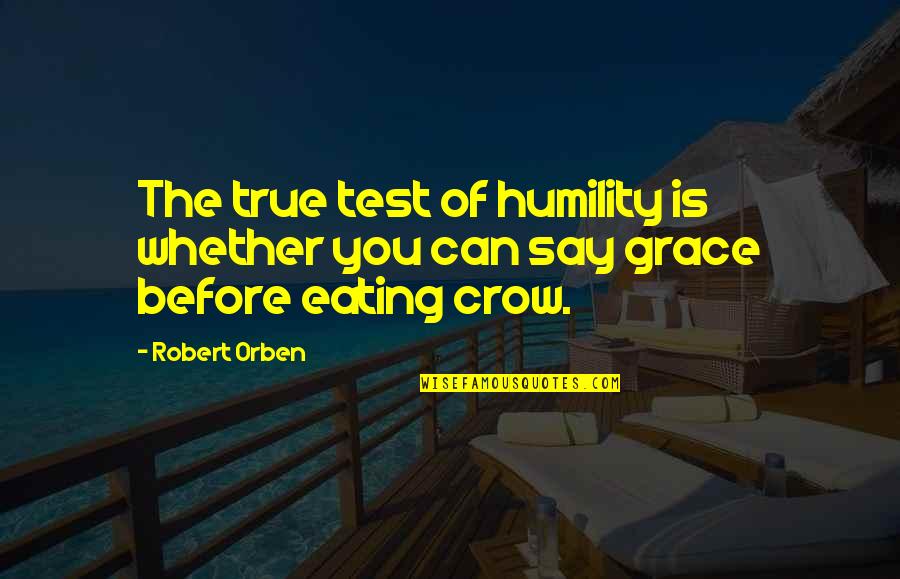 True Humility Quotes By Robert Orben: The true test of humility is whether you