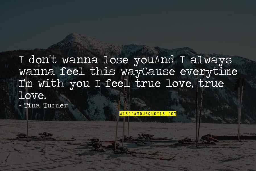 True I Love You Quotes By Tina Turner: I don't wanna lose youAnd I always wanna