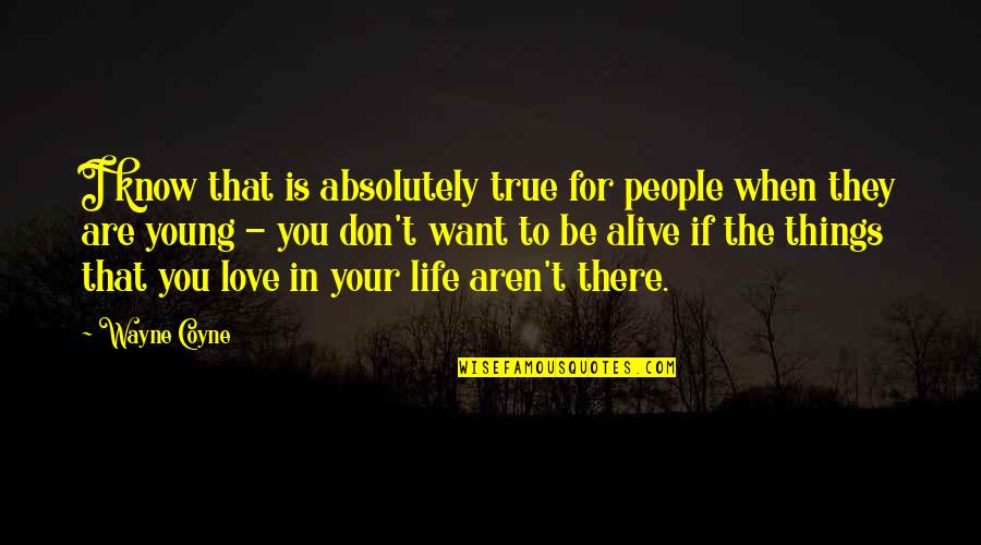 True I Love You Quotes By Wayne Coyne: I know that is absolutely true for people