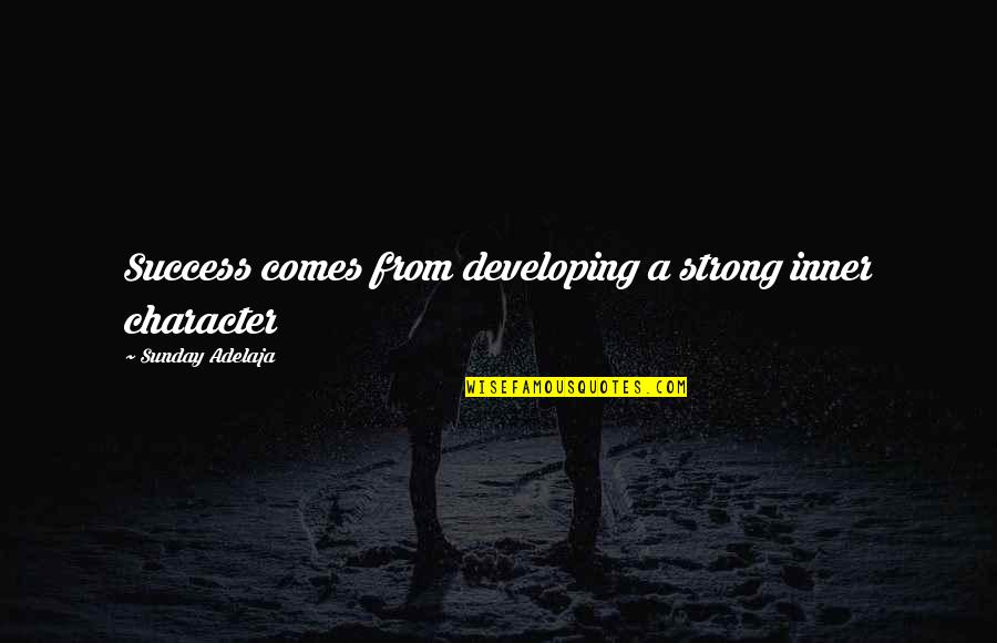 True Image 2021 Quotes By Sunday Adelaja: Success comes from developing a strong inner character