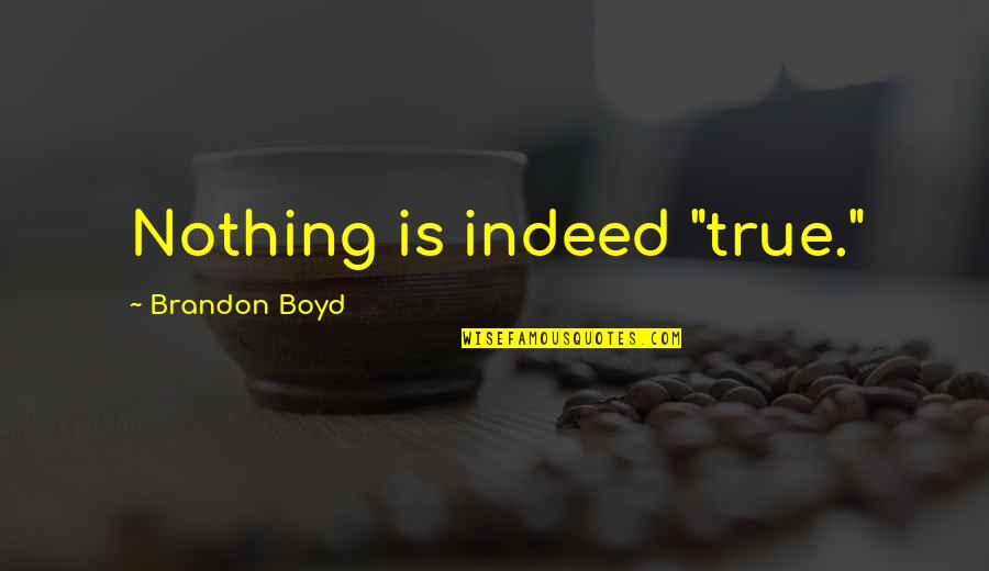 True Indeed Quotes By Brandon Boyd: Nothing is indeed "true."