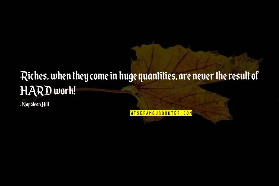 True Indeed Quotes By Napoleon Hill: Riches, when they come in huge quantities, are