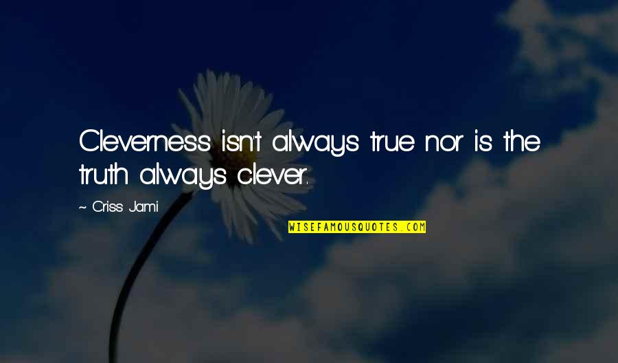 True Intelligence Quotes By Criss Jami: Cleverness isn't always true nor is the truth