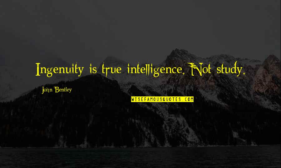 True Intelligence Quotes By John Bentley: Ingenuity is true intelligence. Not study.