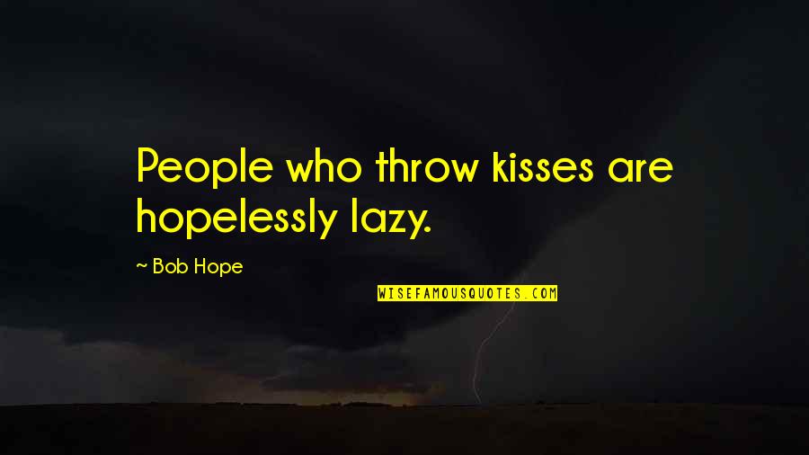 True Intentions Quotes By Bob Hope: People who throw kisses are hopelessly lazy.
