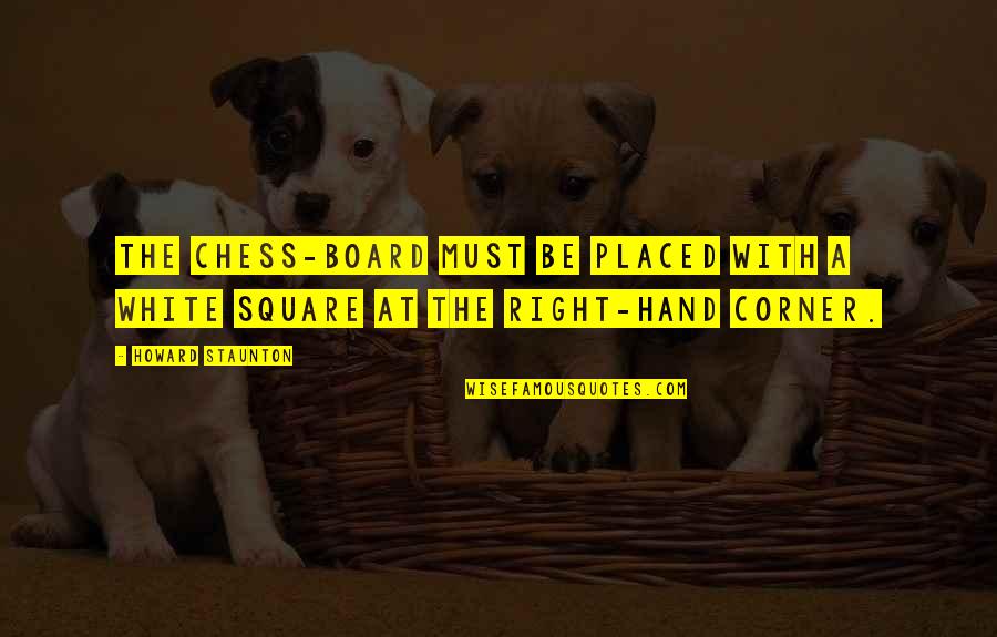 True Intentions Quotes By Howard Staunton: The Chess-board must be placed with a white