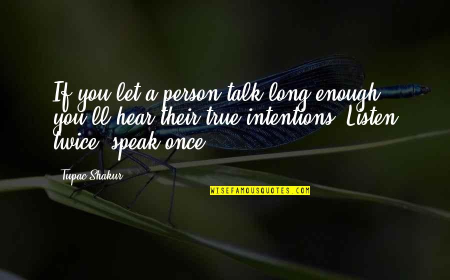 True Intentions Quotes By Tupac Shakur: If you let a person talk long enough