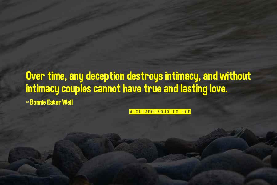 True Intimacy Quotes By Bonnie Eaker Weil: Over time, any deception destroys intimacy, and without True Intimacy Quotes By Bonnie Eaker Weil: Over time, any deception destroys intimacy, and without