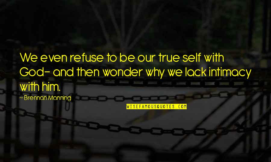 True Intimacy Quotes By Brennan Manning: We even refuse to be our true self