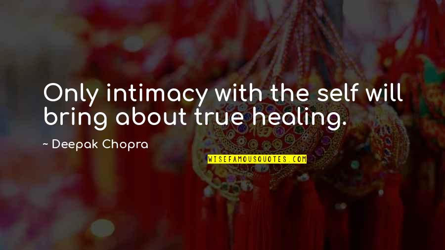 True Intimacy Quotes By Deepak Chopra: Only intimacy with the self will bring about True Intimacy Quotes By Deepak Chopra: Only intimacy with the self will bring about
