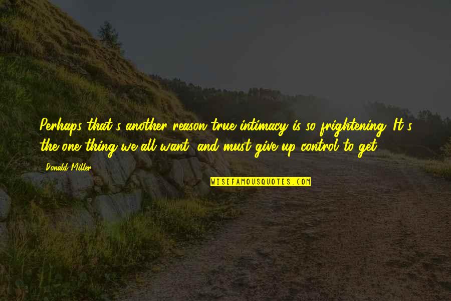 True Intimacy Quotes By Donald Miller: Perhaps that's another reason true intimacy is so True Intimacy Quotes By Donald Miller: Perhaps that's another reason true intimacy is so