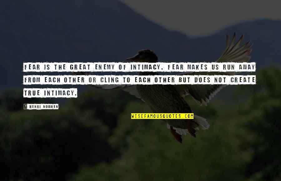 True Intimacy Quotes By Henri Nouwen: Fear is the great enemy of intimacy. Fear True Intimacy Quotes By Henri Nouwen: Fear is the great enemy of intimacy. Fear