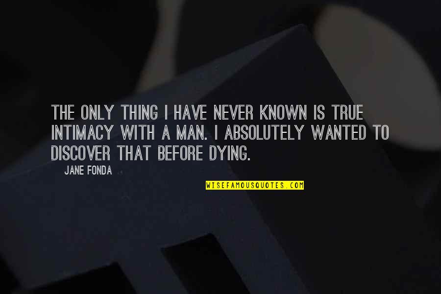True Intimacy Quotes By Jane Fonda: The only thing I have never known is True Intimacy Quotes By Jane Fonda: The only thing I have never known is