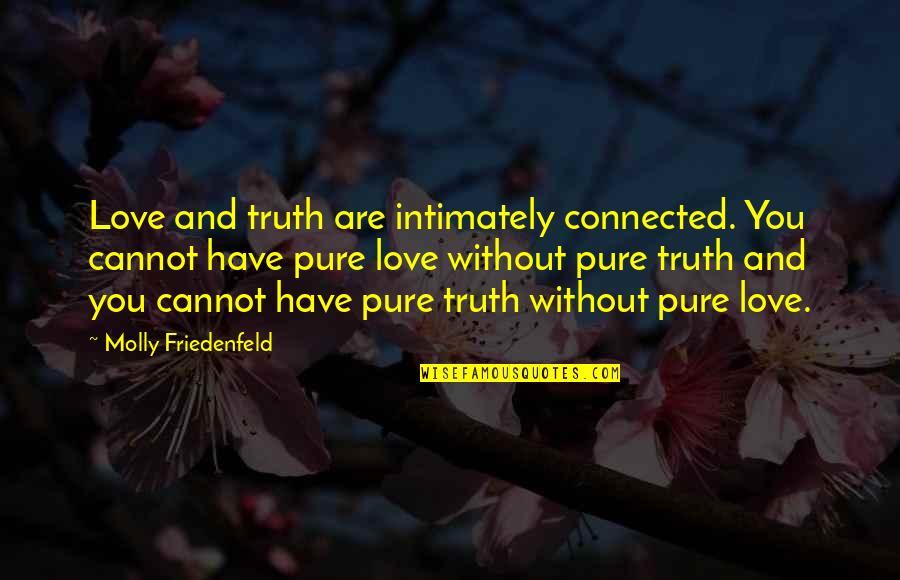 True Intimacy Quotes By Molly Friedenfeld: Love and truth are intimately connected. You cannot True Intimacy Quotes By Molly Friedenfeld: Love and truth are intimately connected. You cannot