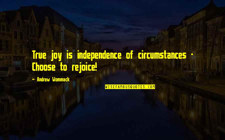 True Joy Quotes By Andrew Wommack: True joy is independence of circumstances - Choose