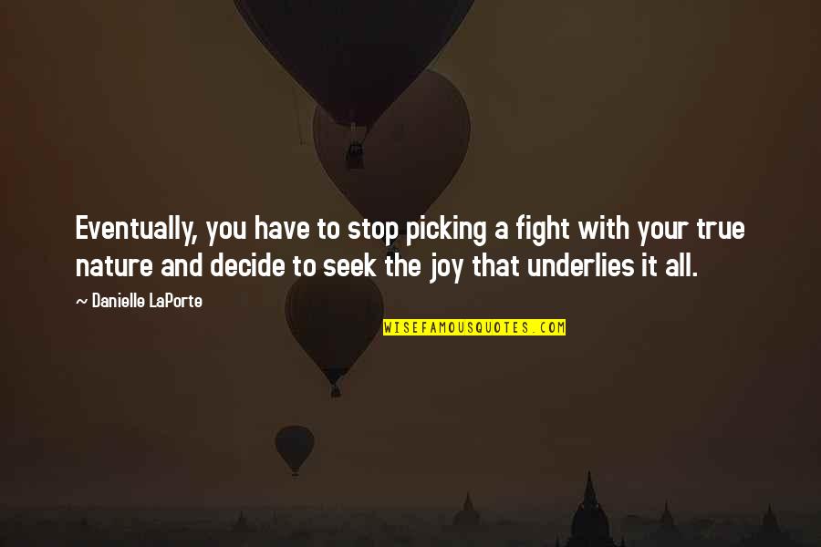 True Joy Quotes By Danielle LaPorte: Eventually, you have to stop picking a fight