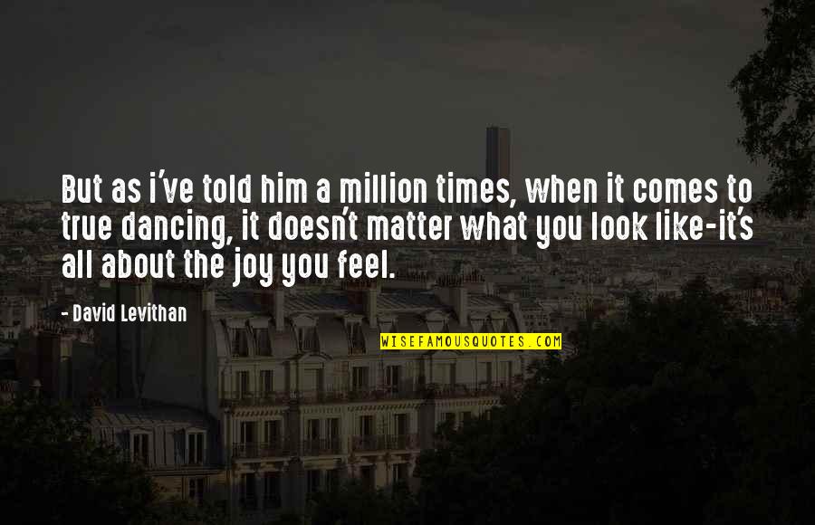 True Joy Quotes By David Levithan: But as i've told him a million times,