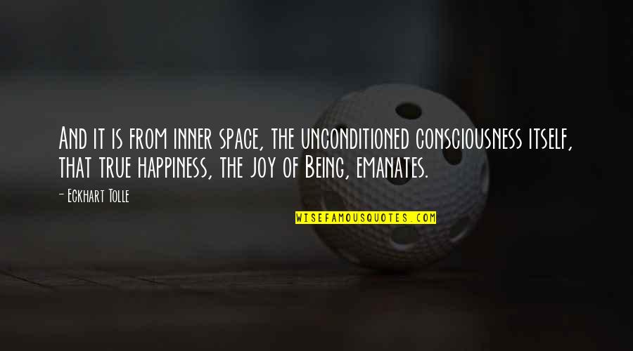 True Joy Quotes By Eckhart Tolle: And it is from inner space, the unconditioned