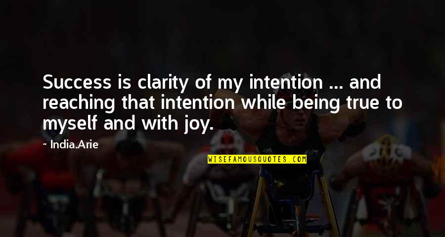 True Joy Quotes By India.Arie: Success is clarity of my intention ... and