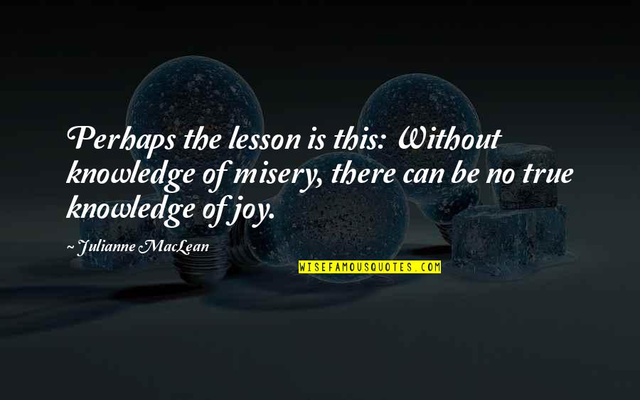 True Joy Quotes By Julianne MacLean: Perhaps the lesson is this: Without knowledge of