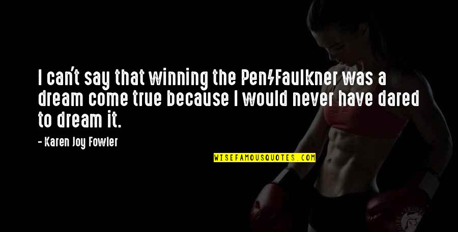 True Joy Quotes By Karen Joy Fowler: I can't say that winning the Pen/Faulkner was