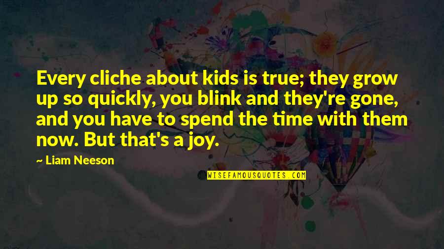 True Joy Quotes By Liam Neeson: Every cliche about kids is true; they grow