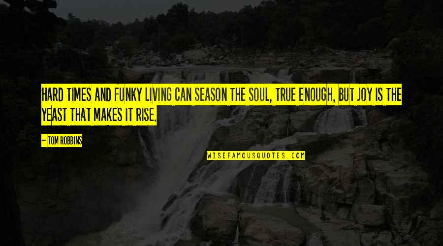 True Joy Quotes By Tom Robbins: Hard times and funky living can season the