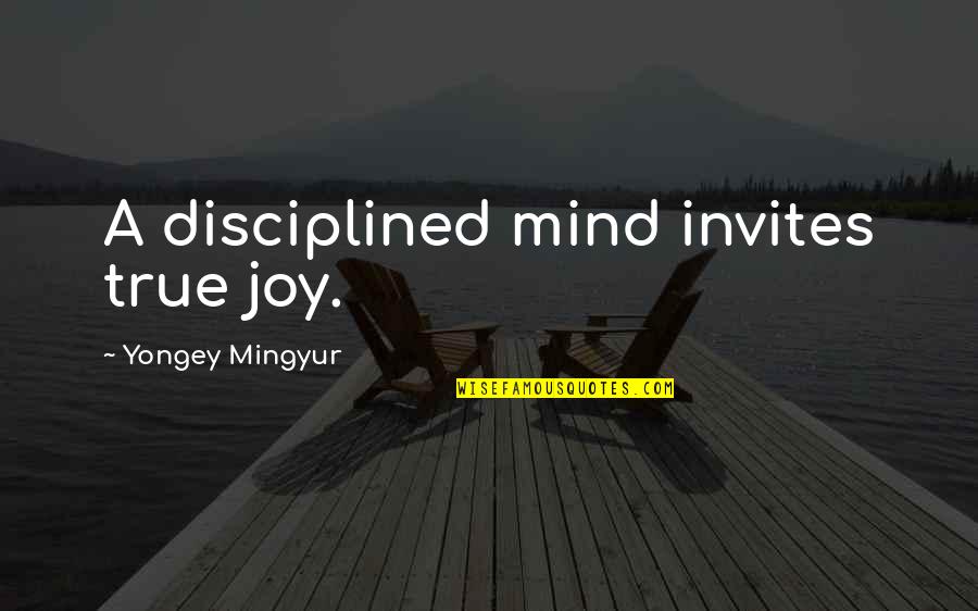 True Joy Quotes By Yongey Mingyur: A disciplined mind invites true joy.