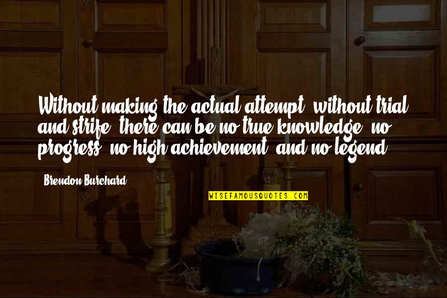 True Knowledge Quotes By Brendon Burchard: Without making the actual attempt, without trial and