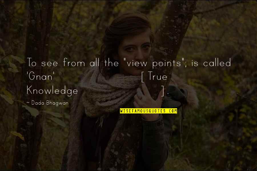 True Knowledge Quotes By Dada Bhagwan: To see from all the "view points"; is