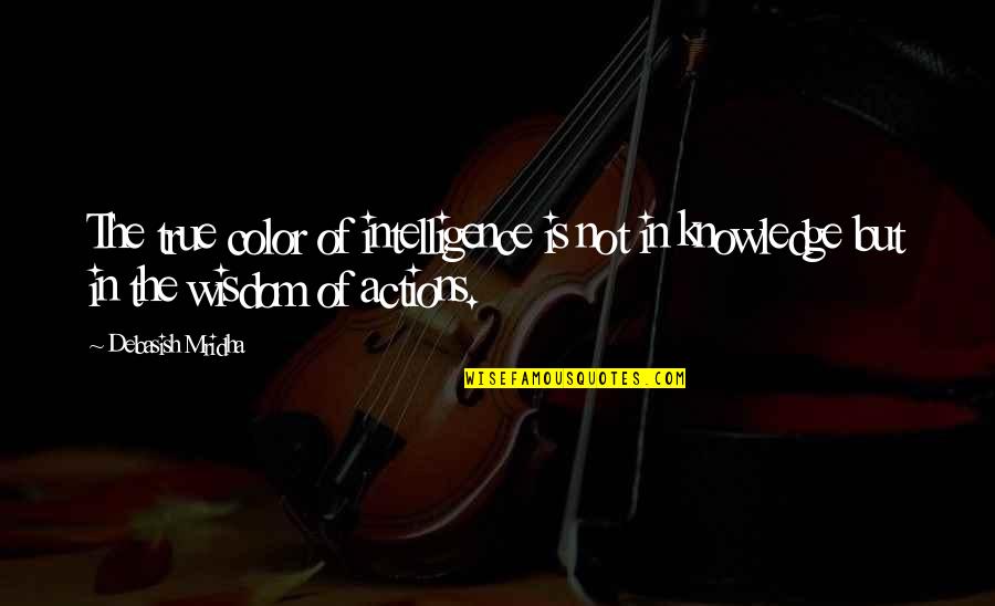 True Knowledge Quotes By Debasish Mridha: The true color of intelligence is not in