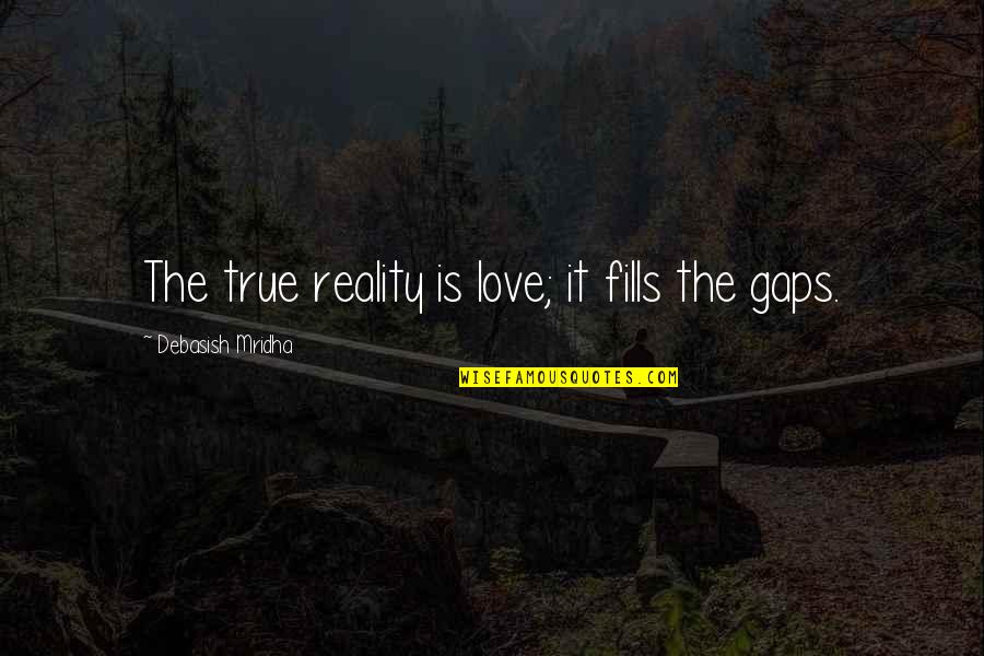 True Knowledge Quotes By Debasish Mridha: The true reality is love; it fills the