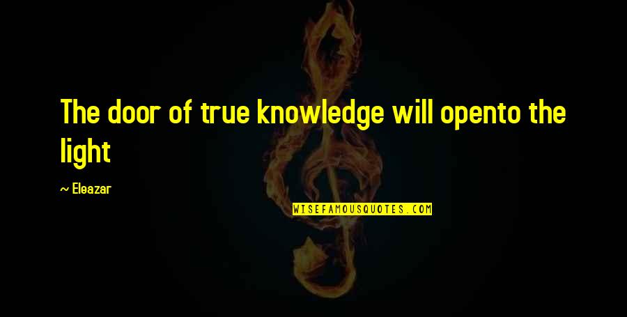 True Knowledge Quotes By Eleazar: The door of true knowledge will opento the