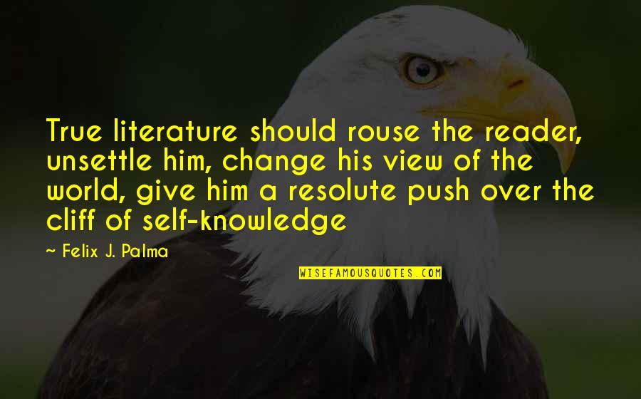 True Knowledge Quotes By Felix J. Palma: True literature should rouse the reader, unsettle him,