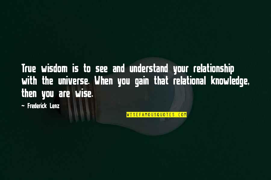 True Knowledge Quotes By Frederick Lenz: True wisdom is to see and understand your