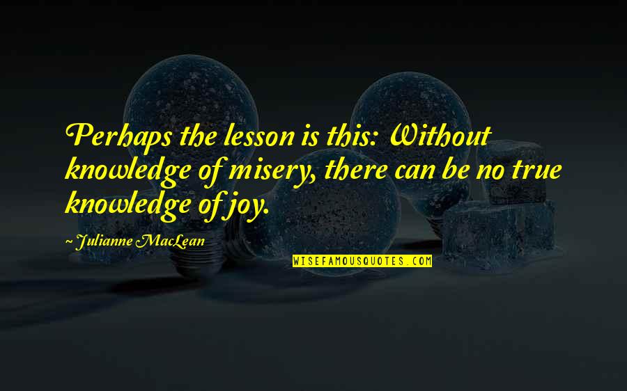 True Knowledge Quotes By Julianne MacLean: Perhaps the lesson is this: Without knowledge of