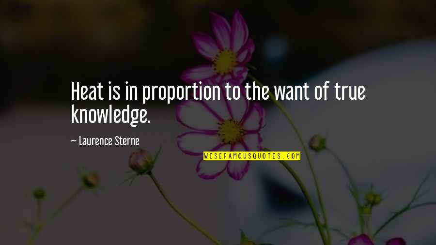 True Knowledge Quotes By Laurence Sterne: Heat is in proportion to the want of