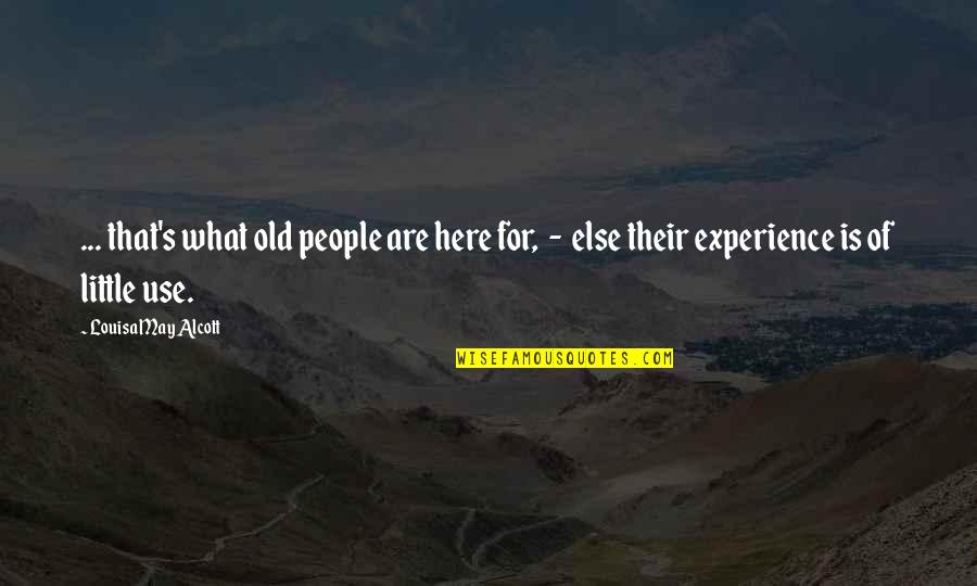 True Lads Quotes By Louisa May Alcott: ... that's what old people are here for, True Lads Quotes By Louisa May Alcott: ... that's what old people are here for,