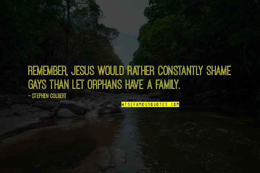 True Lads Quotes By Stephen Colbert: Remember, Jesus would rather constantly shame gays than