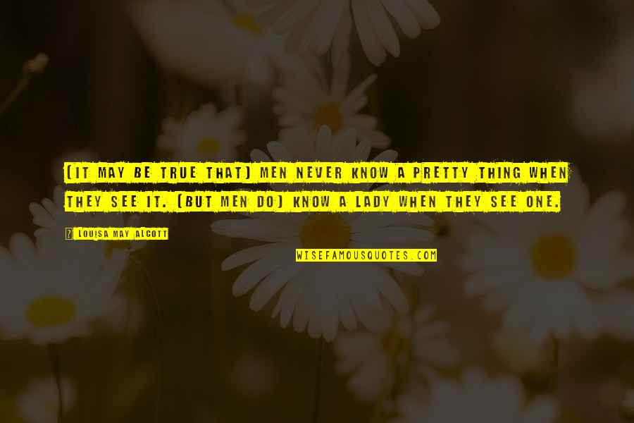 True Lady Quotes By Louisa May Alcott: [It may be true that] men never know