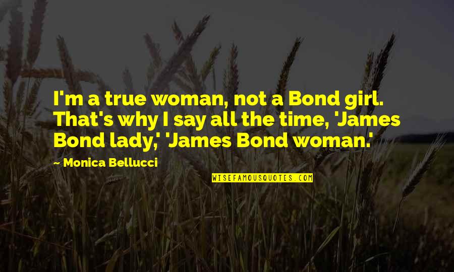 True Lady Quotes By Monica Bellucci: I'm a true woman, not a Bond girl.