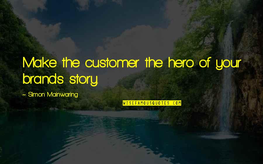 True Lasting Love Quotes By Simon Mainwaring: Make the customer the hero of your brand's