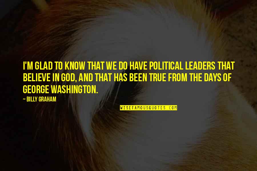 True Leaders Quotes By Billy Graham: I'm glad to know that we do have