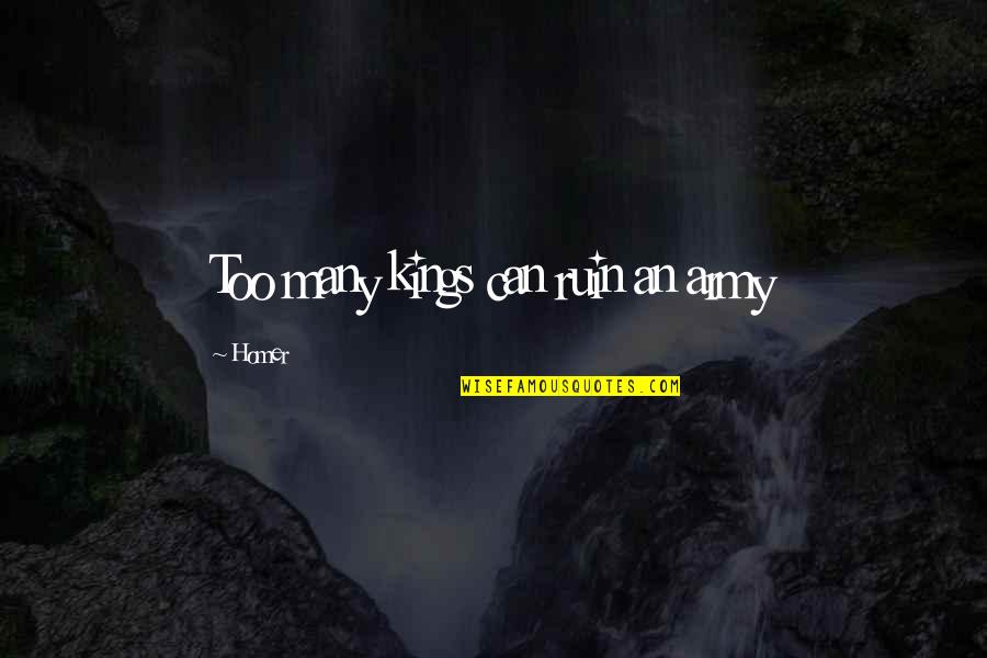 True Leaders Quotes By Homer: Too many kings can ruin an army