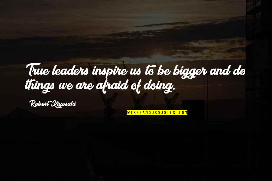 True Leaders Quotes By Robert Kiyosaki: True leaders inspire us to be bigger and