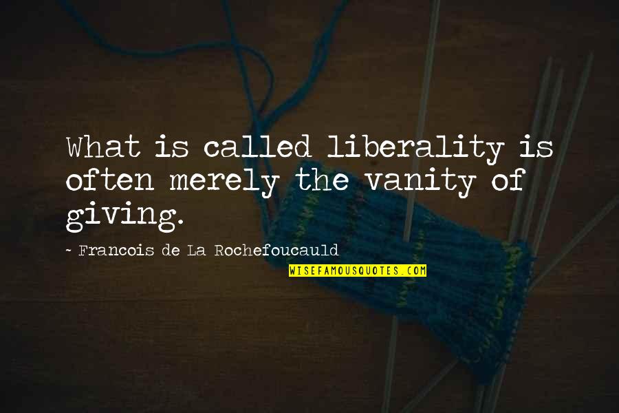 True Leaders Unite Quotes By Francois De La Rochefoucauld: What is called liberality is often merely the