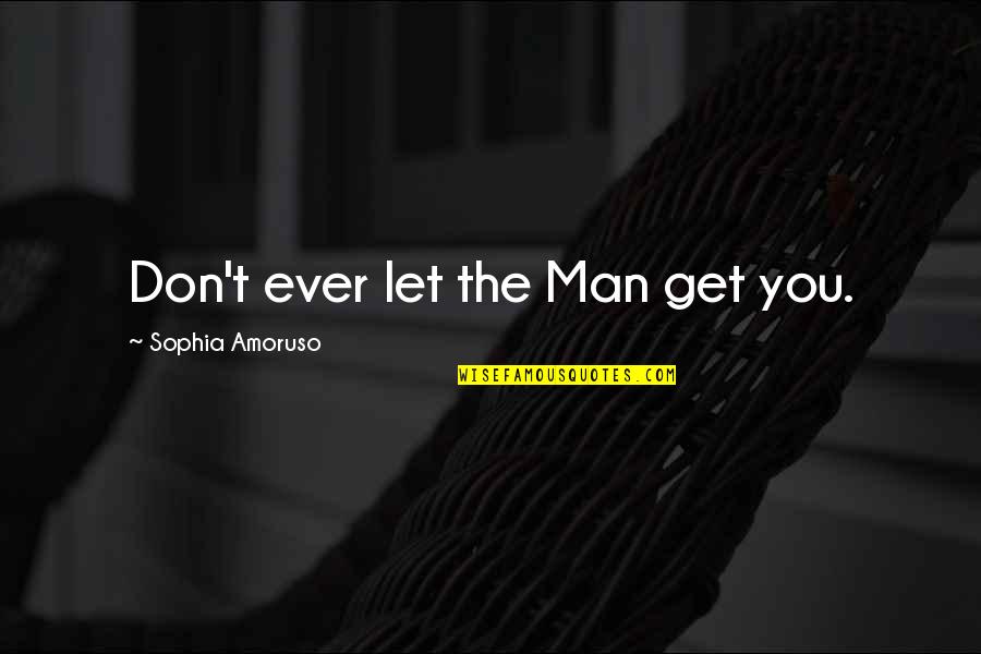 True Leadership Is Servanthood Quote Quotes By Sophia Amoruso: Don't ever let the Man get you. True Leadership Is Servanthood Quote Quotes By Sophia Amoruso: Don't ever let the Man get you.