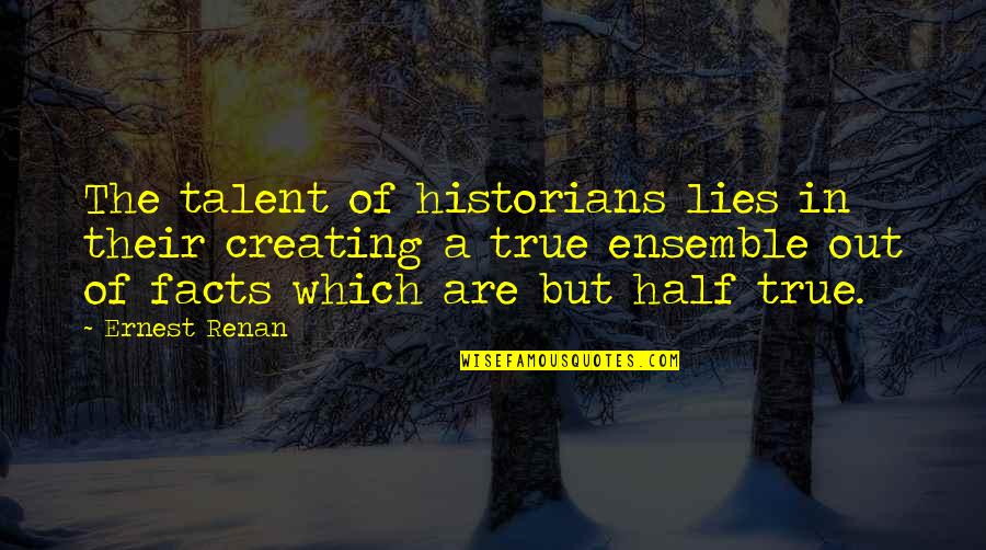 True Lies Quotes By Ernest Renan: The talent of historians lies in their creating True Lies Quotes By Ernest Renan: The talent of historians lies in their creating