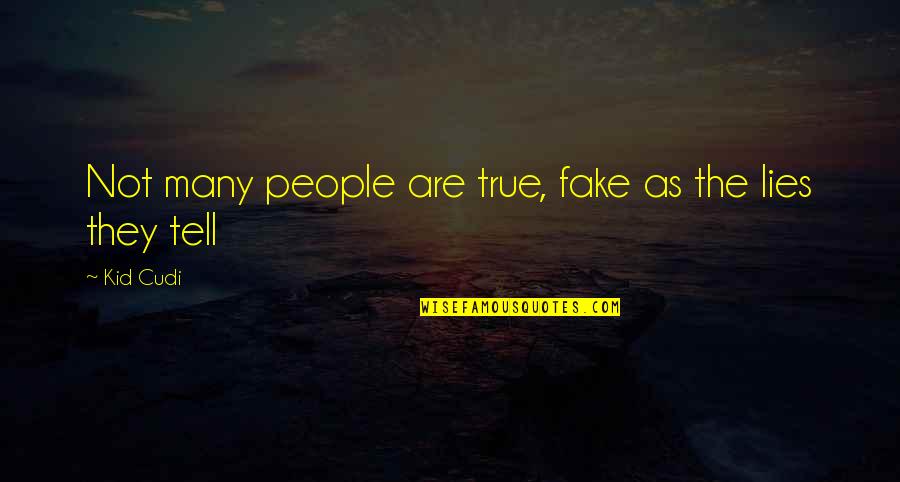 True Lies Quotes By Kid Cudi: Not many people are true, fake as the